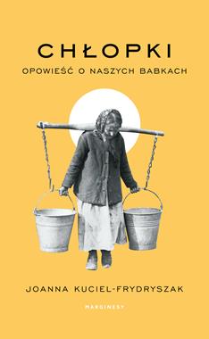 CHŁOPKI. OPOWIEŚĆ O NASZYCH BABKACH. Joanna Kuciel-Frydryszak