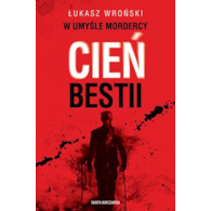 W UMYŚLE MORDERCY. CIEŃ BESTII  ŁUKASZ WROŃSKI