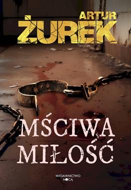 MŚCIWA MIŁOŚĆ  ARTUR ŻUREK