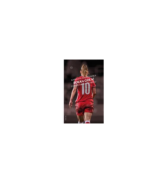 POLKA GOLA! O kobietach w futbolu  Karolina Wasielewska