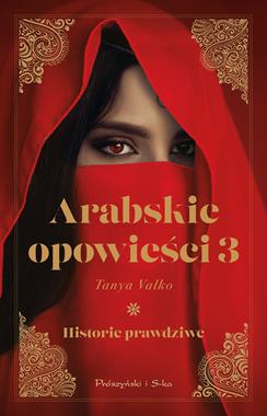 Arabskie opowieści 3. Historie prawdziwe Tanya Valko