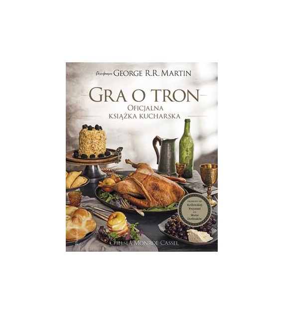 Gra o tron. Oficjalna książka kucharska. Przepisy od Królewskiej Przystani po Morze Dothraków