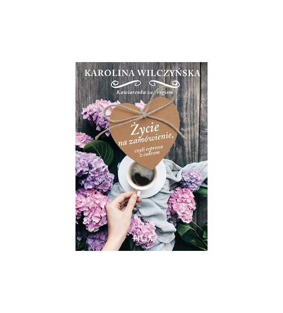 ŻYCIE NA ZAMÓWIENIE, CZYLI ESPRESSO Z CUKREM  KAROLINA WILCZYŃSKA