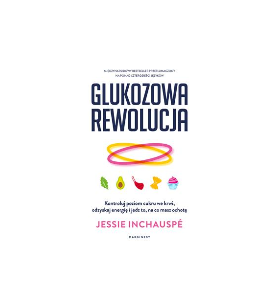 Glukozowa rewolucja. Kontroluj poziom cukru we krwi, odzyskaj energię i jedz to, na co masz ochotę