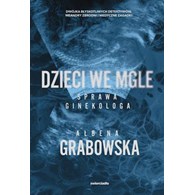 DZIECI WE MGLE SPRAWA GINEKOLOGA Ałbena Grabowska