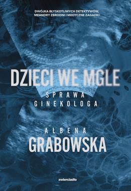 DZIECI WE MGLE SPRAWA GINEKOLOGA Ałbena Grabowska
