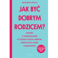 Jak być dobrym rodzicem? Książka o rodzicielstwie w czasach social mediów, opresyjnych szkół i samotności