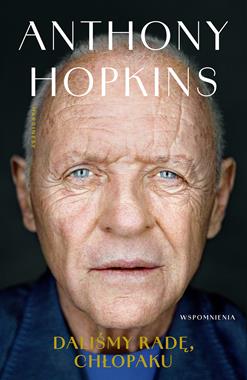 DALIŚMY RADĘ, CHŁOPAKU. WSPOMNIENIA Anthony Hopkins