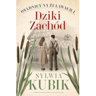 DZIKI ZACHÓD. OSADNICY NA ŻUŁAWACH T 1. Sylwia Kubik
