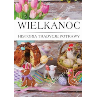 WIELKANOC HISTORIA, TRADYCJA, POTRAWY. opracowanie zbiorowe