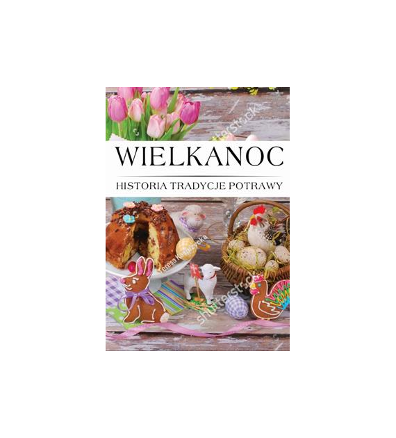 WIELKANOC HISTORIA, TRADYCJA, POTRAWY. opracowanie zbiorowe