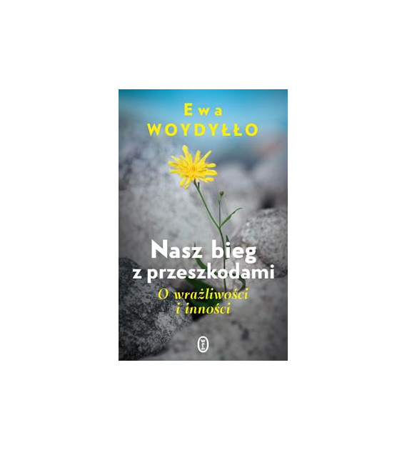 Nasz bieg z przeszkodami. O wrażliwości i inności  Ewa Woydyłło