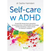 Self-care w ADHD. Ponad 100 skutecznych sposobów na redukcję stresu, emocjonalną równowagę, rozwój zawodowy i dobre relacje na własnych zasadach