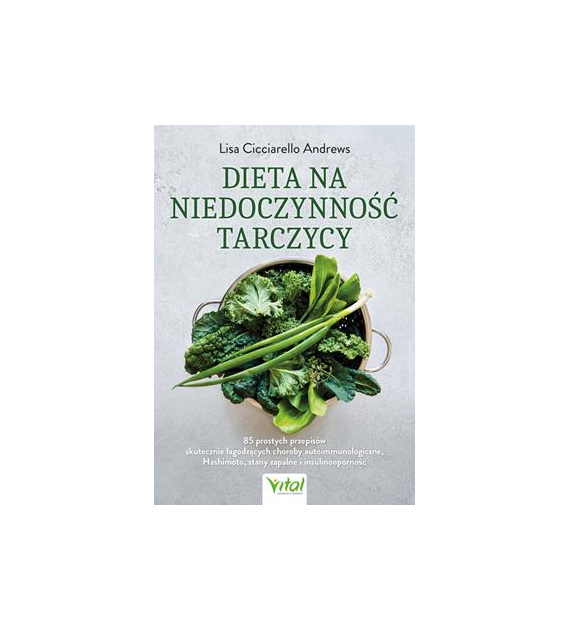 Dieta na niedoczynność tarczycy. 85 prostych przepisów skutecznie łagodzących choroby autoimmunologiczne, Hashimoto, stany zapalne i insulinooporność
Lisa Cicciarello Andrews