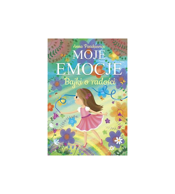 Bajki o radości. Moje emocje  Anna Paszkiewicz