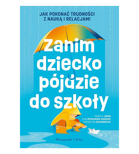 Zanim dziecko pójdzie do szkoły. Jak pokonać trudności z nauką i relacjami  Paweł E. Janas Katarzyna Kazimierczak Ewa Mysłowska-Marczuk