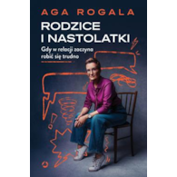 Rodzice i nastolatki. Gdy w relacji zaczyna robić się trudno  Aga Rogala
