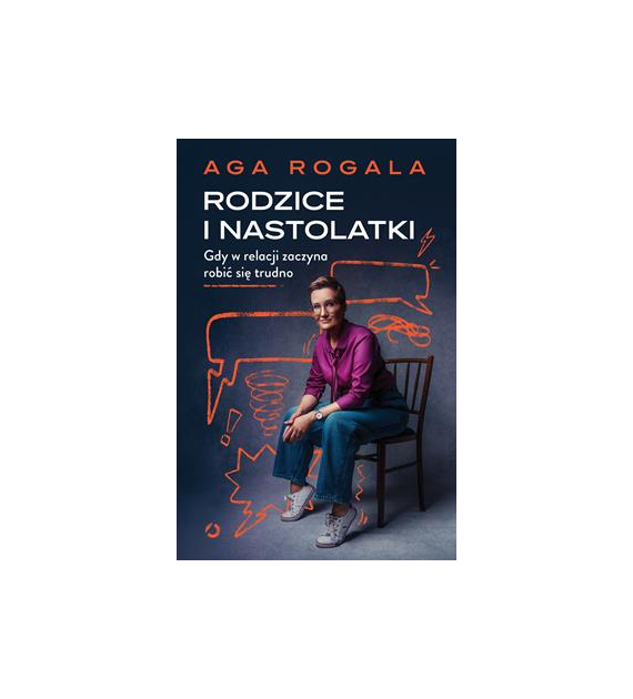 Rodzice i nastolatki. Gdy w relacji zaczyna robić się trudno  Aga Rogala
