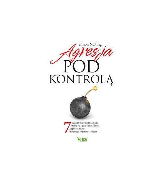 Agresja pod kontrolą. 7 najskuteczniejszych technik, które pomogą opanować złość, uspokoić emocje i zwiększyć satysfakcję w życiu  Simon Nölting
