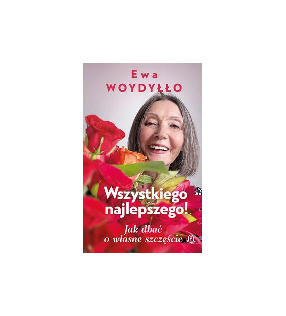 Wszystkiego najlepszego! Jak dbać o własne szczęście  Ewa Woydyłło