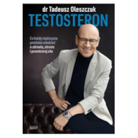 Testosteron. Co każdy mężczyzna powinien wiedzieć o zdrowiu, stresie i prawdziwej sile  Tadeusz Oleszczuk