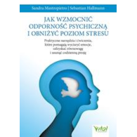 Jak wzmocnić odporność psychiczną i obniżyć poziom stresu. Praktyczne narzędzia i ćwiczenia, które pomagają wyciszyć emocje, odzyskać równowagę i usunąć codzienną presję  Sandra MastropietroSebastian Hallmann