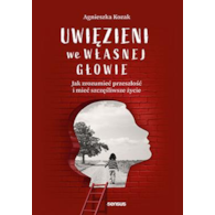 Uwięzieni we własnej głowie. Jak zrozumieć przeszłość i mieć szczęśliwsze życie  Agnieszka Kozak