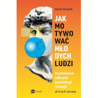 Jak motywować młodych ludzi. Przełomowe odkrycia psychologii rozwoju od 10 do 25 roku życia  David Yeager