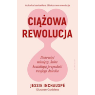 Ciążowa rewolucja. Dziewięć miesięcy, które kształtują przyszłość twojego dziecka  Jessie Inchauspé