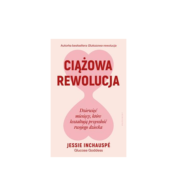 Ciążowa rewolucja. Dziewięć miesięcy, które kształtują przyszłość twojego dziecka  Jessie Inchauspé