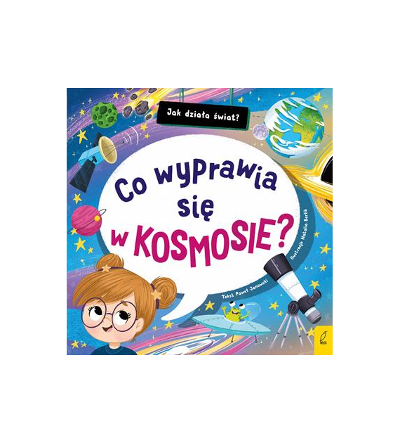 Co wyprawia się w kosmosie? Jak działa świat  Paweł Janowski