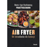 Air fryer. Od śniadania do kolacji  Beata GrątkowskaIgor Grątkowski