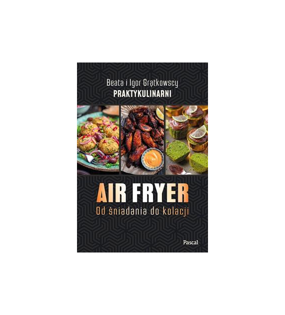 Air fryer. Od śniadania do kolacji  Beata GrątkowskaIgor Grątkowski
