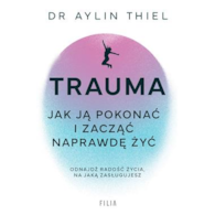 Trauma. Jak ją pokonać i zacząć naprawdę żyć  Aylin Thiel