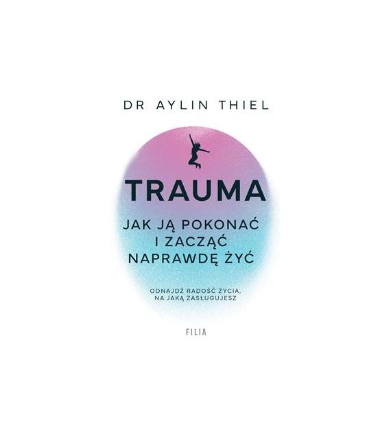 Trauma. Jak ją pokonać i zacząć naprawdę żyć  Aylin Thiel