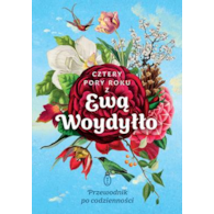 Cztery pory roku z Ewą Woydyłło. Przewodnik po codzienności  Ewa Woydyłło