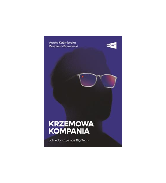Krzemowa kompania. Jak kolonizuje nas Big Tech  Agata KaźmierskaWojciech Brzeziński