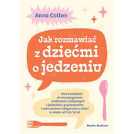 Jak rozmawiać z dziećmi o jedzeniu  Anna Colton