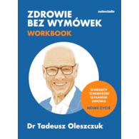 Zdrowie bez wymówek. Workbook. 12 miesięcy, 12 nawyków, 12 filarów zdrowia. Nowe życie  Tadeusz Oleszczuk