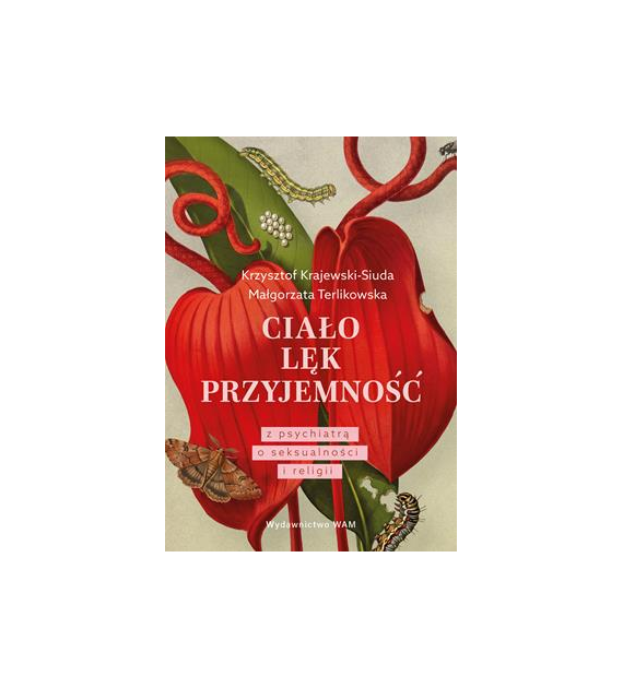 Ciało. Lęk. Przyjemność. Z psychiatrą o seksualności i religii  Krzysztof Krajewski-SiudaMałgorzata Terlikowska