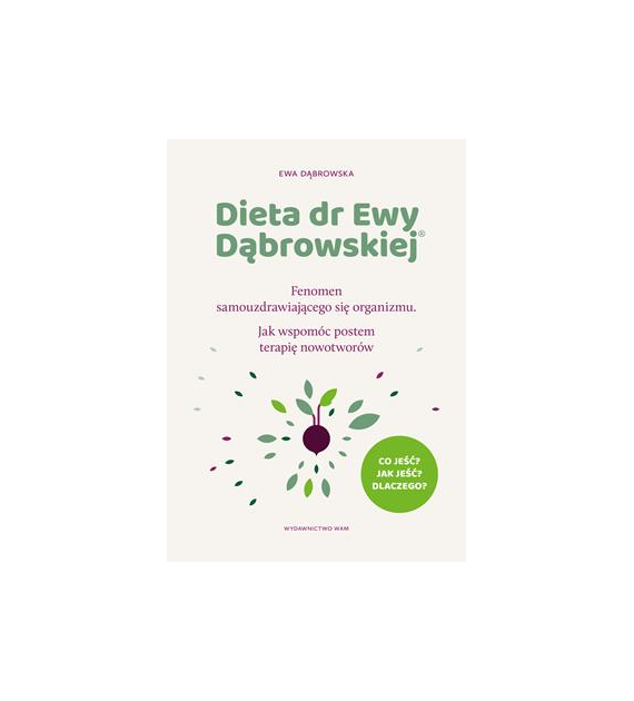 Dieta dr Ewy Dąbrowskiej®. Fenomen samouzdrawiającego się organizmu. Jak wspomóc postem terapię nowotworów  Ewa Dąbrowska